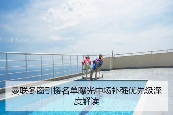 曼联冬窗引援名单曝光中场补强优先级深度解读